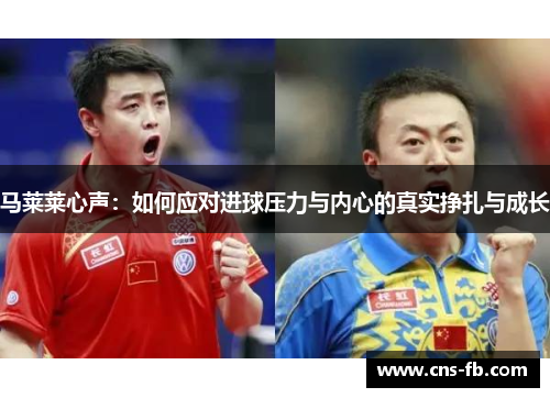 马莱莱心声：如何应对进球压力与内心的真实挣扎与成长