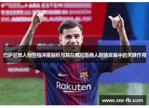 巴萨尼奥人物性格深度剖析与其在威尼斯商人剧情发展中的关键作用