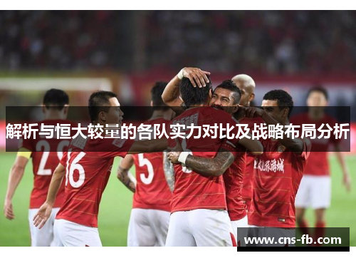 解析与恒大较量的各队实力对比及战略布局分析