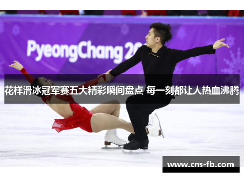 花样滑冰冠军赛五大精彩瞬间盘点 每一刻都让人热血沸腾