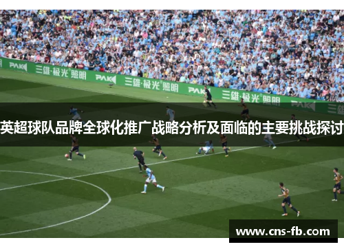 英超球队品牌全球化推广战略分析及面临的主要挑战探讨