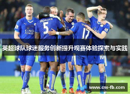 英超球队球迷服务创新提升观赛体验探索与实践