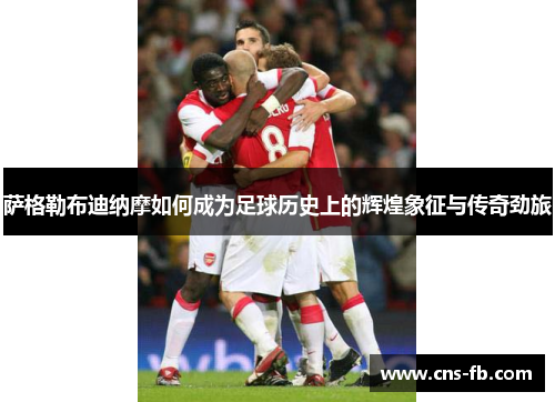 萨格勒布迪纳摩如何成为足球历史上的辉煌象征与传奇劲旅