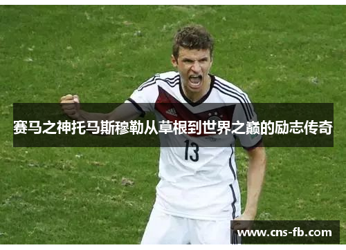 赛马之神托马斯穆勒从草根到世界之巅的励志传奇