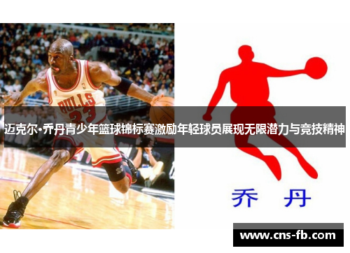 迈克尔·乔丹青少年篮球锦标赛激励年轻球员展现无限潜力与竞技精神
