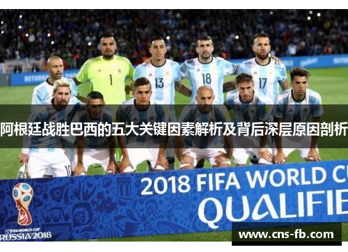 阿根廷战胜巴西的五大关键因素解析及背后深层原因剖析