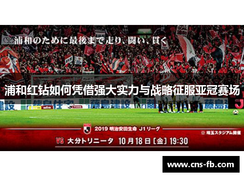 浦和红钻如何凭借强大实力与战略征服亚冠赛场 浦和红钻如何凭借强大实力与战略征服亚冠赛场