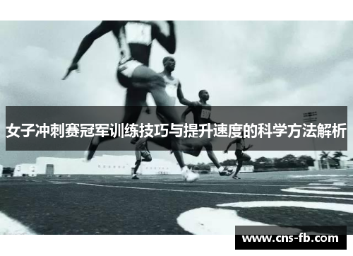 女子冲刺赛冠军训练技巧与提升速度的科学方法解析