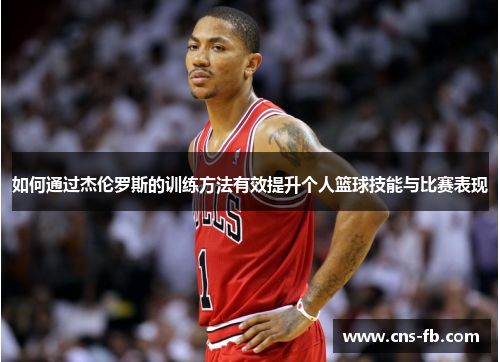 如何通过杰伦罗斯的训练方法有效提升个人篮球技能与比赛表现