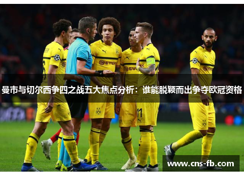 曼市与切尔西争四之战五大焦点分析：谁能脱颖而出争夺欧冠资格