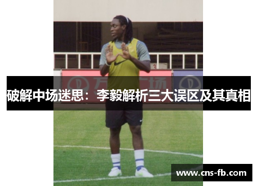 破解中场迷思：李毅解析三大误区及其真相